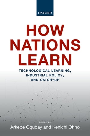 How Nations Learn Technological Learning, Industrial Policy, and Catch-up【電子書籍】