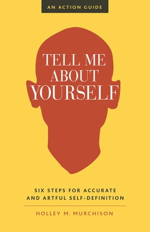 Tell Me About Yourself Six Steps for Accurate and Artful Self-Definition