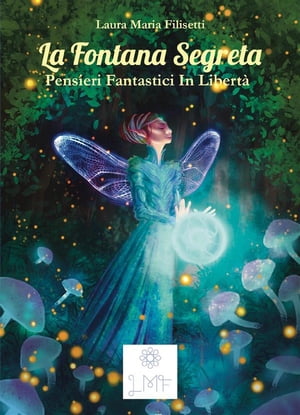 La fontana segreta. Pensieri fantastici in libert 【電子書籍】 Laura Maria Filisetti