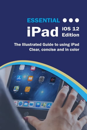 Essential iPad iOS 12 Edition The Illustrated Guide to Using your iPad【電子書籍】[ Kevin Wilson ]