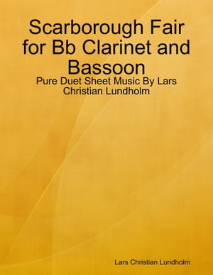 Scarborough Fair for Bb Clarinet and Bassoon - Pure Duet Sheet Music By Lars Christian Lundholm【電子書籍】[ Lars Christian Lundholm ]