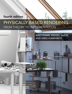 Physically Based Rendering, fourth edition From Theory to Implementation【電子書籍】[ Matt Pharr ]