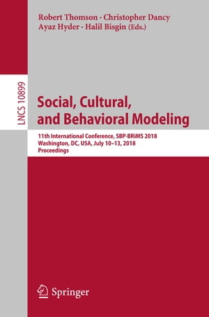Social, Cultural, and Behavioral Modeling 11th International Conference, SBP-BRiMS 2018, Washington, DC, USA, July 10-13, 2018, Proceedings【電子書籍】