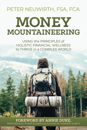 Money Mountaineering Using the Principles of Holistic Financial Wellness to Thrive in a Complex World【電子書籍】[ Peter Neuwirth FSA FCA ]