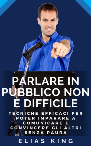 Come parlare in pubblico senza paura Tecniche efficaci per poter imparare a comunicare senza ansia e stress