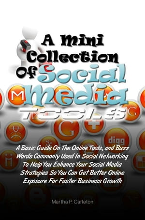 A Mini Collection of Social Media Tools A Basic Guide On The Online Tools and Buzz Words Commonly Used In Social Networking To Help You Enhance Your Social Media Strategies So You Can Get Better Online Exposure For Faster Business Growth