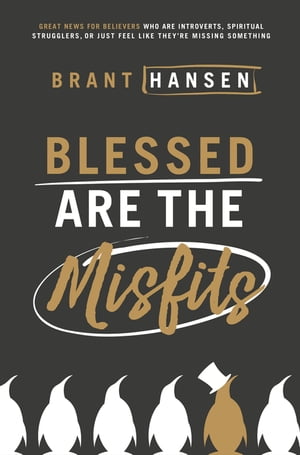 Blessed Are the Misfits Great News for Believers who are Introverts, Spiritual Strugglers, or Just Feel Like They're Missing Something【電子書籍】[ Brant Hansen ]