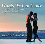 Words We Can Dance Thoughts for dance students, performers and teachers【電子書籍】[ Francisco De La Calleja ]