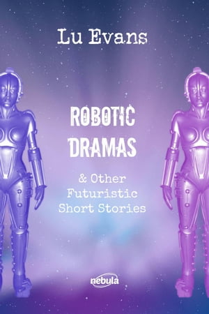 Robotic Dramas & other futuristic short stories 