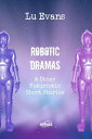 Robotic Dramas & other futuristic short stories 