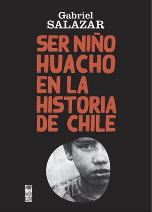 Ser Ni?o Huacho en la historia de Chile Segunda Edici?nŻҽҡ[ Gabriel Salazar Vergara ]