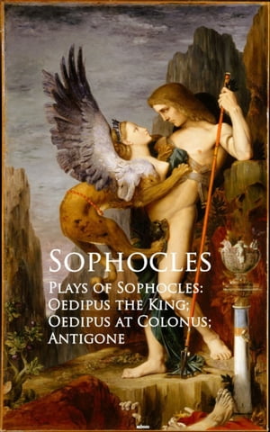 Plays of Sophocles: Oedipus the King; Oedipus at Colonus; Antigone Bestsellers and famous Books【電子書籍】[ Sophocles ]