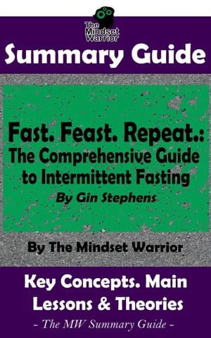 Summary Guide: Fast. Feast. Repeat.: The Comprehensive Guide to Intermittent Fasting: By Gin Stephens | The Mindset Warrior Summary Guide