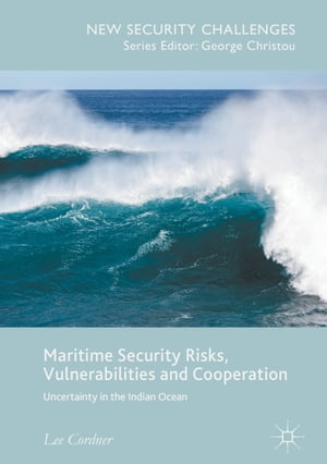 Maritime Security Risks, Vulnerabilities and Cooperation Uncertainty in the Indian Ocean【電子書籍】[ Lee Cordner ]
