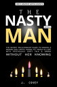 The Nasty Man The Secret Relationship Guide to Making a Woman Sad, Happy, Horny, Yet Madly in Love with Psychology, Dirty Talk Drama Without Her Knowing【電子書籍】 J. Covey