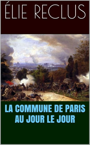La Commune de Paris au jour le jour 18 mars - 28 mai 1871Żҽҡ[ ?lie Reclus ]