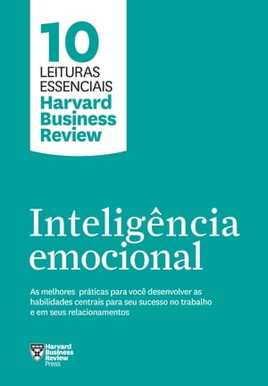 Intelig?ncia emocional As melhores pr?ticas para voc? desenvolver as habilidades centrais para seu sucesso no trabalho e em seus relacionamentos【電子書籍】[ Harvard Business Review ]