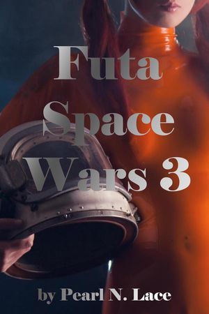 Futa Space Wars 3 Futa Stories, #12Żҽҡ[ Pearl N. Lace ]