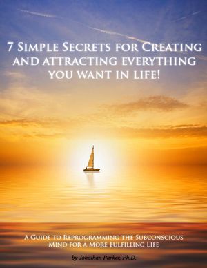 7 Simple Secrets to Creating and Attracting Everything You Want in Life