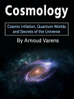 Cosmology Cosmic Inflation, Quantum Worlds and Secrets of the Universe【電子書籍】[ Arnoud Varens ]