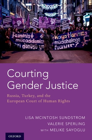 Courting Gender Justice Russia, Turkey, and the European Court of Human Rights【電子書籍】 Lisa McIntosh Sundstrom