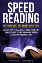 Speed Reading: Techniques Exercises and Tips: Learn Faster And Achieve More By Improving Your Reading Speed And Comprehension【電子書籍】 michael cobble