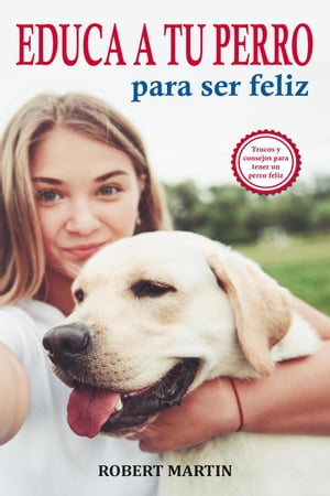 Educa a tu perro para ser feliz【電子書籍】[ Robert Martin ]