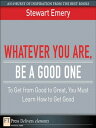 Whatever You Are, Be a Good One To Get from Good to Great, You Must Learn How to Get Good【電子書籍】 Stewart Emery