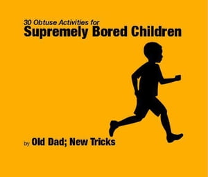 30 Obtuse Activites for Supremely Bored Children