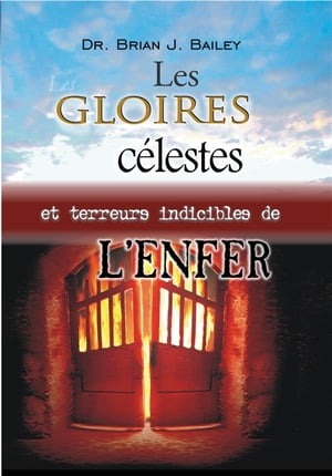 Les gloires c?lestes et les terreurs indicibles de lenferŻҽҡ[ Dr. Brian J. Bailey ]