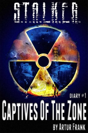 S.T.A.L.K.E.R. Captives of the Zone (diary#1)【電子書籍】[ Arthur Frank ]