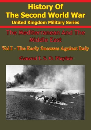 The Mediterranean and Middle East: Volume I The Early Successes Against Italy (To May 1941) 