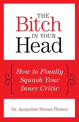 The Bitch in Your Head How to Finally Squash Your Inner Critic【電子書籍】[ Jacqueline Hornor Dr..