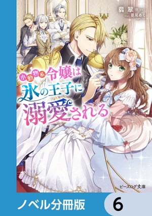 小動物系令嬢は氷の王子に溺愛される【ノベル分冊版】　6【電子書籍】[ 翡翠 ]