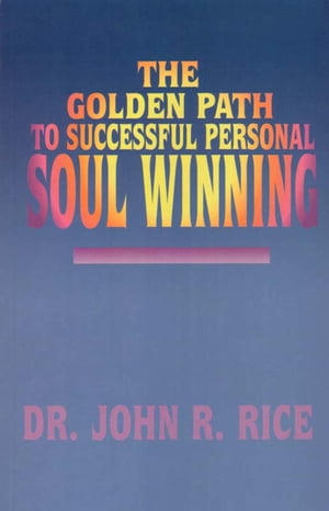 The Golden Path to Successful Personal Soul Winning【電子書籍】 John R. Rice