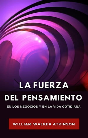 La fuerza del pensamiento en los negocios y en la vida cotidiana (traducido)【電子書籍】 William Walker Atkinson