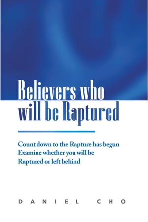 Believers who will be Raptured: Countdown to the Rapture has Begun; Examine Whether you will be Raptured or Left Behind