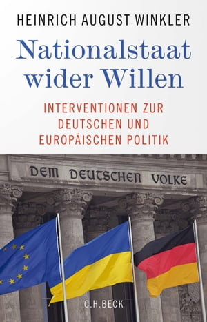 Nationalstaat wider Willen Interventionen zur deutschen und europ?ischen Politik【電子書籍】[ Heinrich August Winkler ]