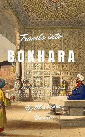 Travels Into Bokhara A Voyage up the Indus to Lahore and a Journey to Cabool, Tartary &PersiaŻҽҡ[ Alexander Burnes ]