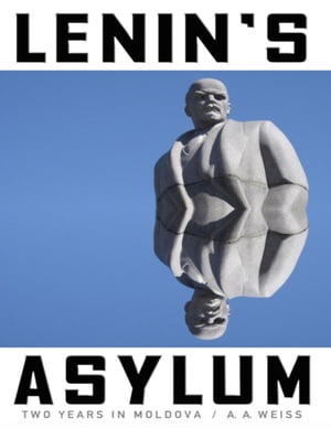 Lenin's Asylum: Two Years in Moldova【電子書籍】[ A. A. Weiss ]