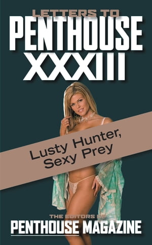 Letters to Penthouse xxxiii Lusty Hunter, Sexy Prey【電子書籍】 Penthouse International