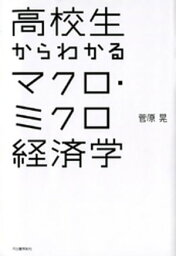 高校生からわかるマクロ・ミクロ経済学【電子書籍】[ 菅原晃 ]