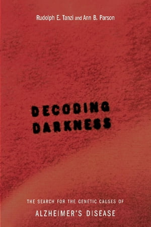 Decoding Darkness The Search For The Genetic Causes Of Alzheimer's Disease【電子書籍】[ Ann B. Parson ]