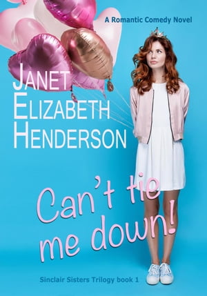 Can't Tie Me Down!Sinclair Sisters Trilogy, #1【電子書籍】[ janet elizabeth henderson ]