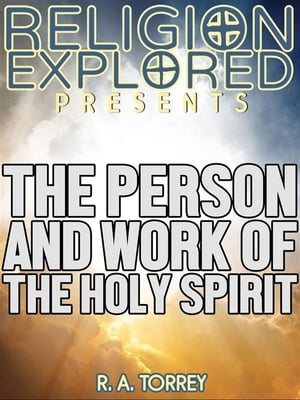 The Person and Work of The Holy Spirit【電子書籍】[ R. A. Torrey ]