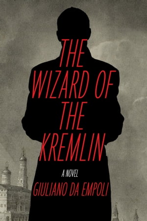 The Wizard of the Kremlin A Novel【電子書籍】 Giuliano da Empoli