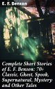 Complete Short Stories of E. F. Benson: 70 Classic, Ghost, Spook, Supernatural, Mystery and Other Tales【電子書籍】 E. F. Benson