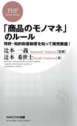 「商品のモノマネ」のルール 特許・知的財産制度を知って商売繁盛！【電子書籍】[ 辻本希世士 ]