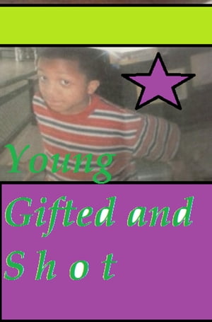 Young, Gifted, and Shot