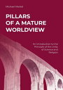 Pillars of a Mature Worldview An Introduction to the Principle of the Unity of Science and Religion
